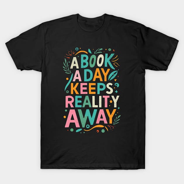 A Book A Day Keeps Reality Away T-Shirt by BeanStiks